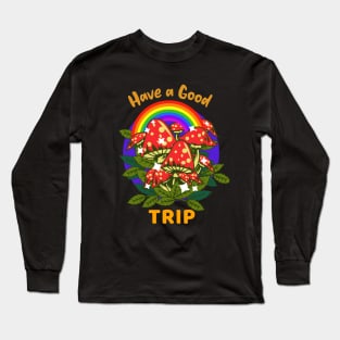 Have a Good Trip / Magic Mushrooms / Magic Roots / Psychedelic / Rainbow Long Sleeve T-Shirt